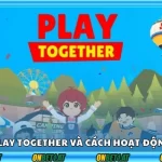 Khám phá thế giới Play Together giải trí đỉnh cao