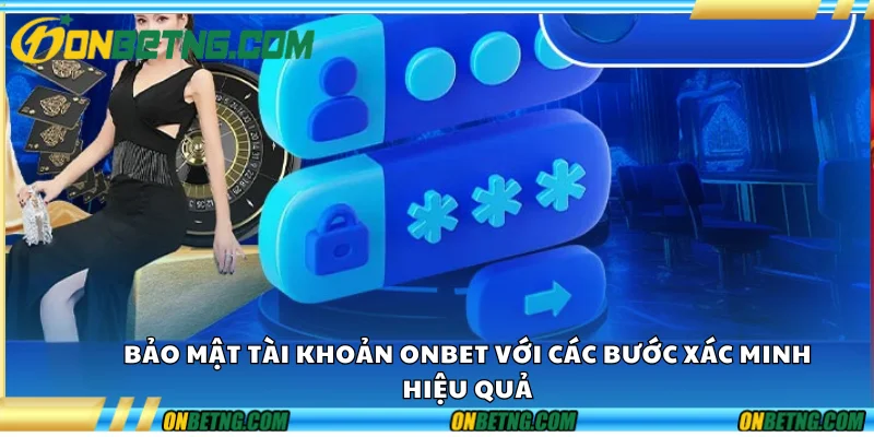 Bảo mật tài khoản Onbet với các bước xác minh hiệu quả. Bảo mật tài khoản Onbet với các bước xác minh hiệu quả.