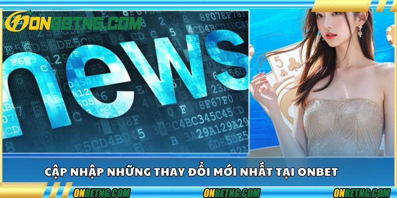 Cập nhật những thay đổi mới nhất tại Onbet Cập nhật những thay đổi mới nhất tại Onbet
