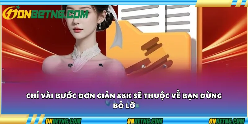 Chỉ vài bước đơn giản, 88K sẽ thuộc về bạn – Đừng bỏ lỡ! Chỉ vài bước đơn giản, 88K sẽ thuộc về bạn – Đừng bỏ lỡ!