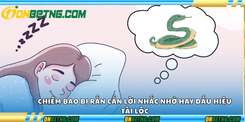 Chiêm bao bị rắn cắn – Lời nhắc nhở hay dấu hiệu tài lộc Chiêm bao bị rắn cắn – Lời nhắc nhở hay dấu hiệu tài lộc