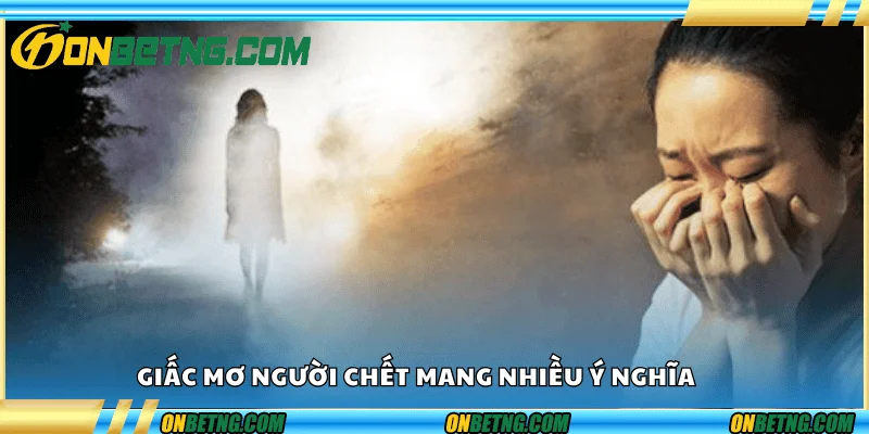 Giấc mơ người chết mang nhiều ý nghĩa Giấc mơ người chết mang nhiều ý nghĩa