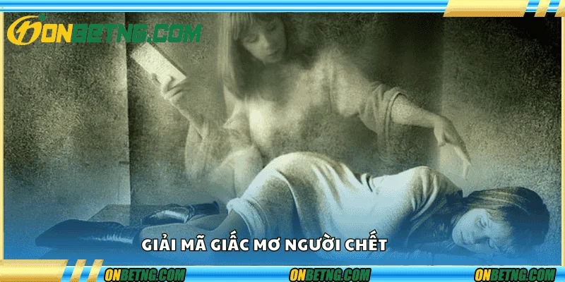 Giải mã giấc mơ thấy người chết Giải mã giấc mơ thấy người chết