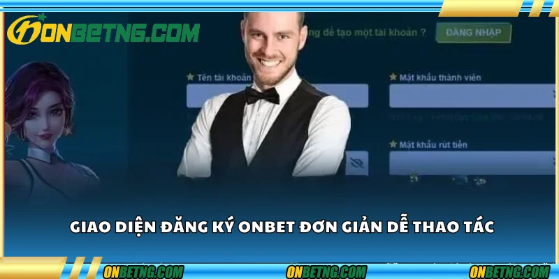 Giao diện đăng ký Onbet đơn giản, dễ thao tác Giao diện đăng ký Onbet đơn giản, dễ thao tác