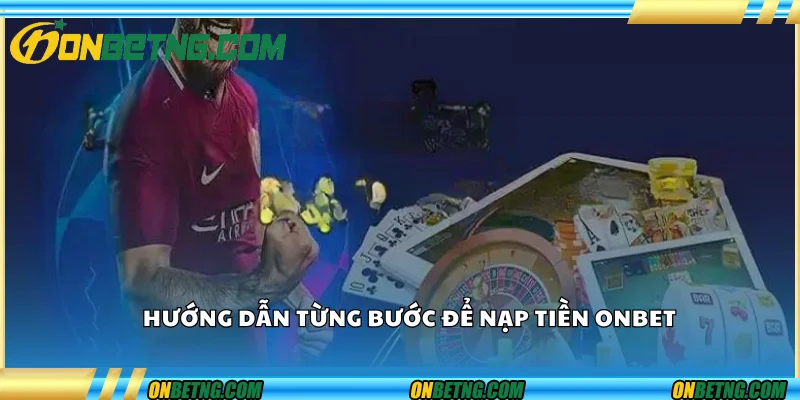 Hướng dẫn từng bước để nạp tiền Onbet Hướng dẫn từng bước để nạp tiền Onbet