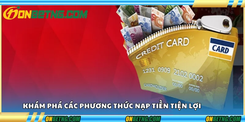 Khám phá các phương thức nạp tiền tiện lợi Khám phá các phương thức nạp tiền tiện lợi