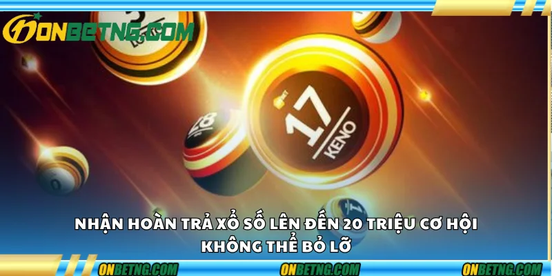 Nhận hoàn trả xổ số lên đến 20 triệu – cơ hội không thể bỏ lỡ Nhận hoàn trả xổ số lên đến 20 triệu – cơ hội không thể bỏ lỡ