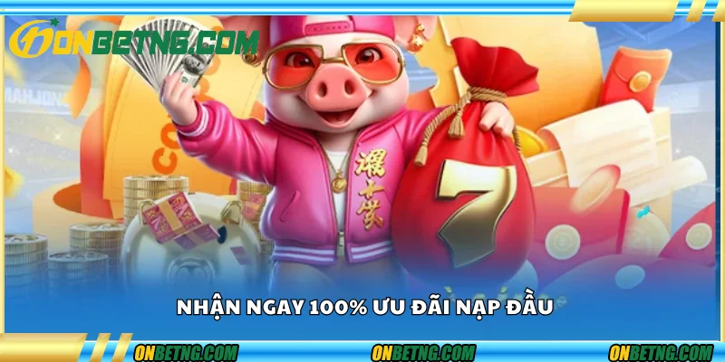 Nhận ngay 100% ưu đãi nạp đầu Nhận ngay 100% ưu đãi nạp đầu