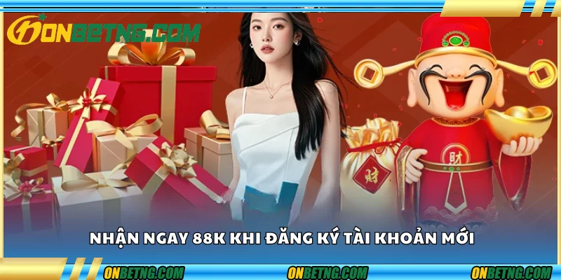 Nhận ngay 88K khi đăng ký tài khoản mới Nhận ngay 88K khi đăng ký tài khoản mới