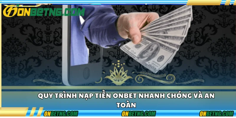 Quy trình nạp tiền Onbet nhanh chóng và an toàn Quy trình nạp tiền Onbet nhanh chóng và an toàn