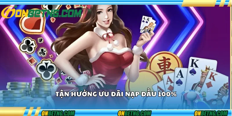 Tận hưởng ưu đãi nạp đầu 100% Tận hưởng ưu đãi nạp đầu 100%