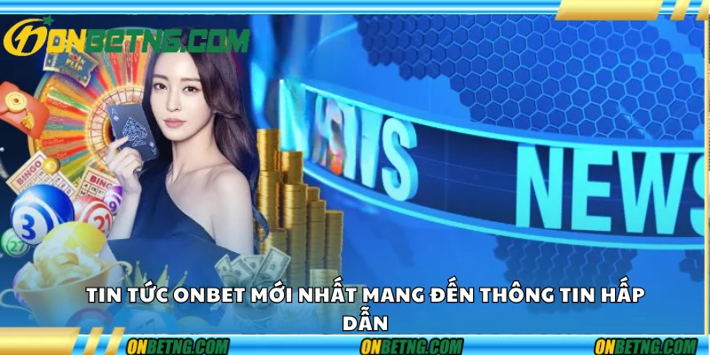 Tin tức Onbet mới nhất mang đến thông tin hấp dẫn Tin tức Onbet mới nhất mang đến thông tin hấp dẫn