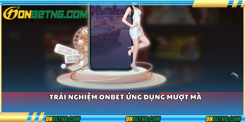 Trải nghiệm Onbet – Ứng dụng mượt mà Trải nghiệm Onbet – Ứng dụng mượt mà