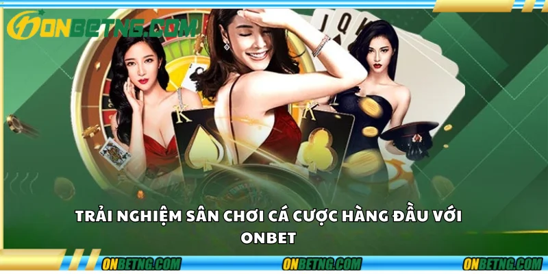 Trải nghiệm sân chơi cá cược hàng đầu với Onbet Trải nghiệm sân chơi cá cược hàng đầu với Onbet